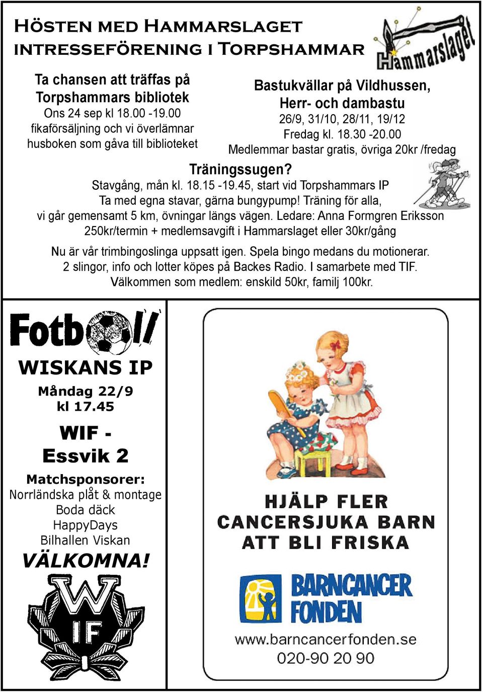 00 Medlemmar bastar gratis, övriga 20kr /fredag Träningssugen? Stavgång, mån kl. 18.15-19.45, start vid Torpshammars IP Ta med egna stavar, gärna bungypump!