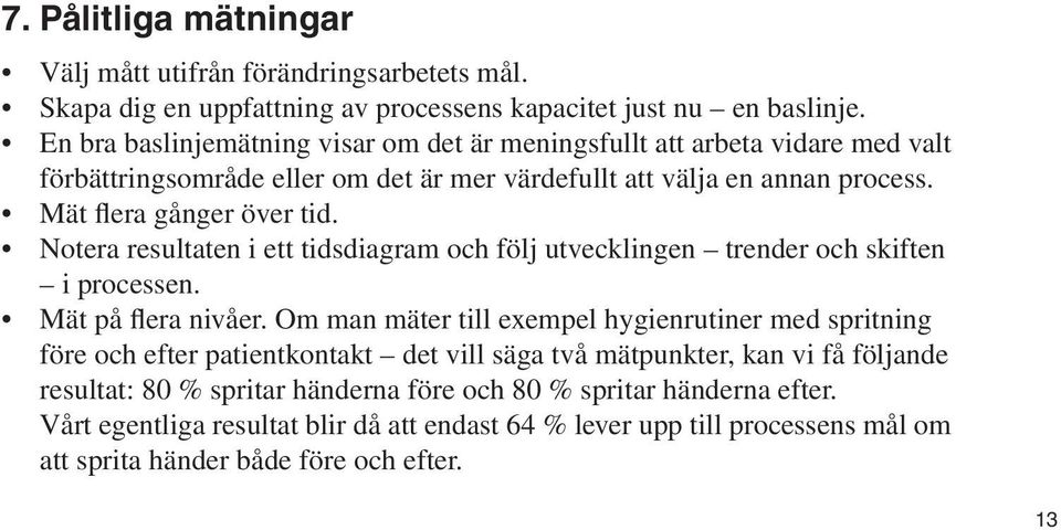 Notera resultaten i ett tidsdiagram och följ utvecklingen trender och skiften i processen. Mät på flera nivåer.