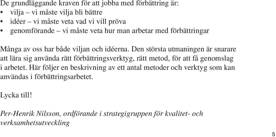 Den största utmaningen är snarare att lära sig använda rätt förbättringsverktyg, rätt metod, för att få genomslag i arbetet.