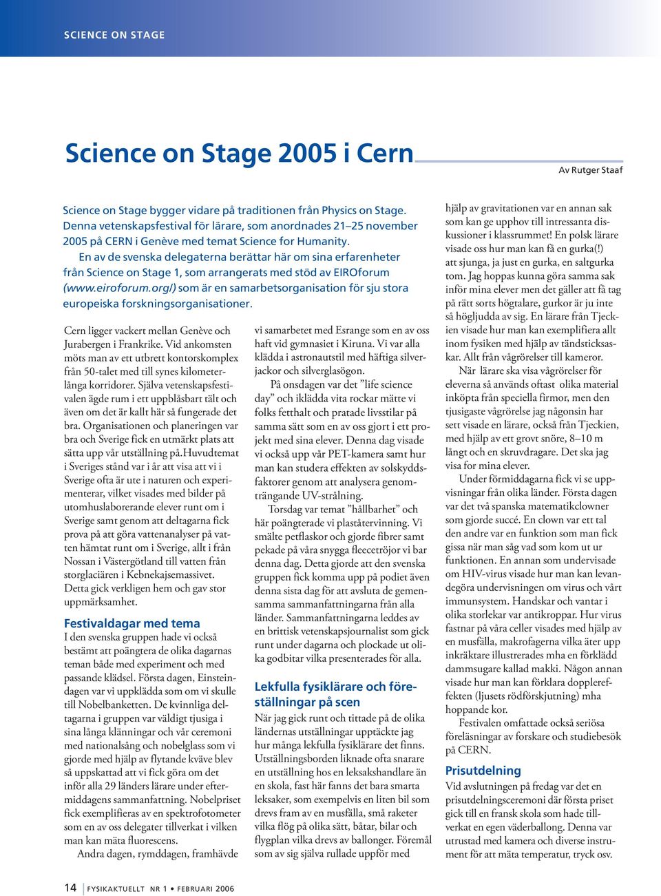 En av de svenska delegaterna berättar här om sina erfarenheter från Science on Stage 1, som arrangerats med stöd av EIROforum (www.eiroforum.