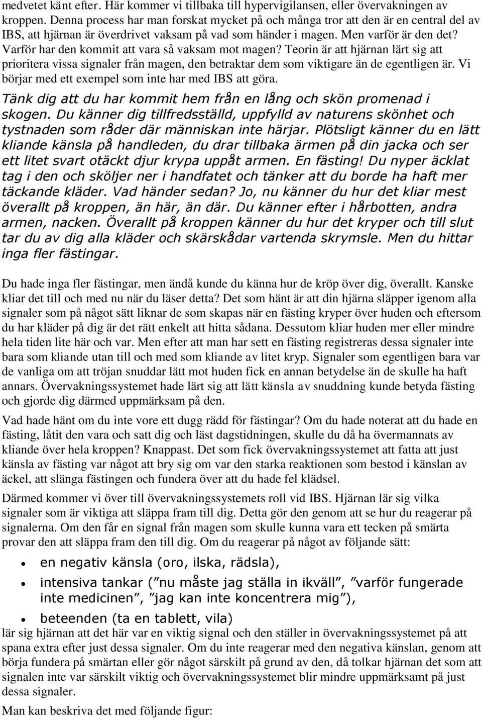 Varför har den kommit att vara så vaksam mot magen? Teorin är att hjärnan lärt sig att prioritera vissa signaler från magen, den betraktar dem som viktigare än de egentligen är.