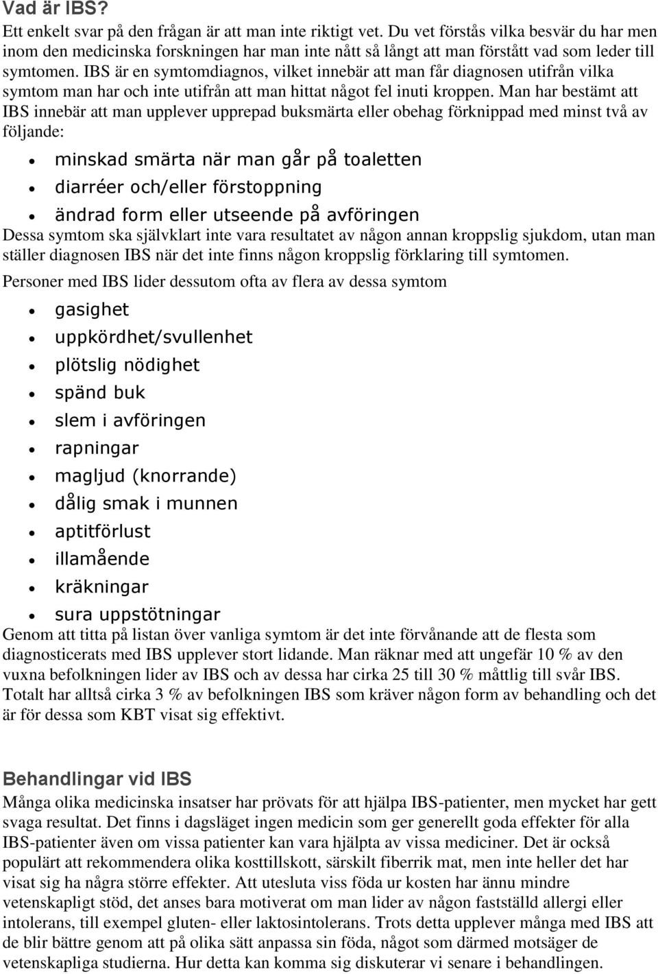 IBS är en symtomdiagnos, vilket innebär att man får diagnosen utifrån vilka symtom man har och inte utifrån att man hittat något fel inuti kroppen.