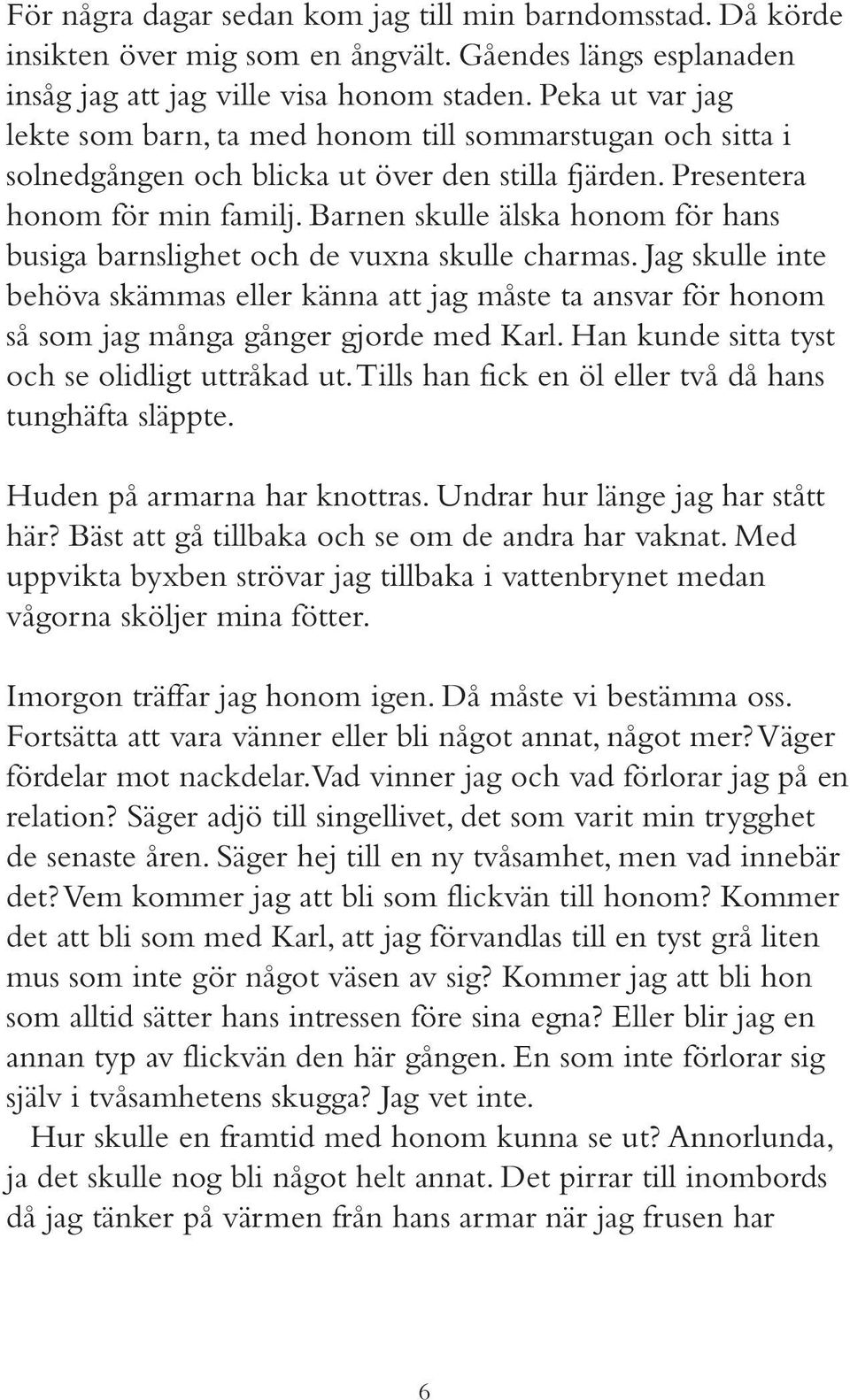 Barnen skulle älska honom för hans busiga barnslighet och de vuxna skulle charmas. Jag skulle inte behöva skämmas eller känna att jag måste ta ansvar för honom så som jag många gånger gjorde med Karl.