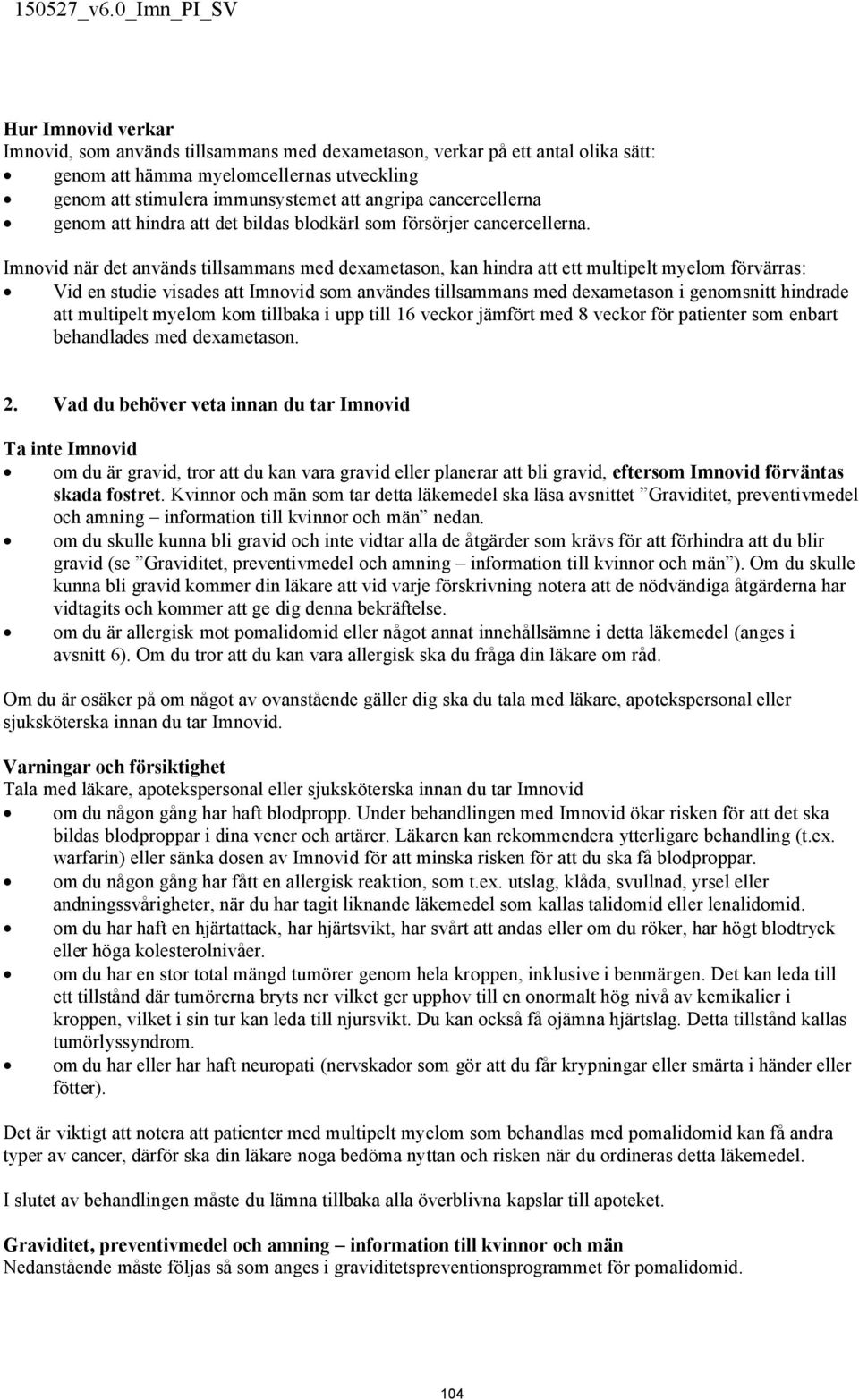 Imnovid när det används tillsammans med dexametason, kan hindra att ett multipelt myelom förvärras: Vid en studie visades att Imnovid som användes tillsammans med dexametason i genomsnitt hindrade