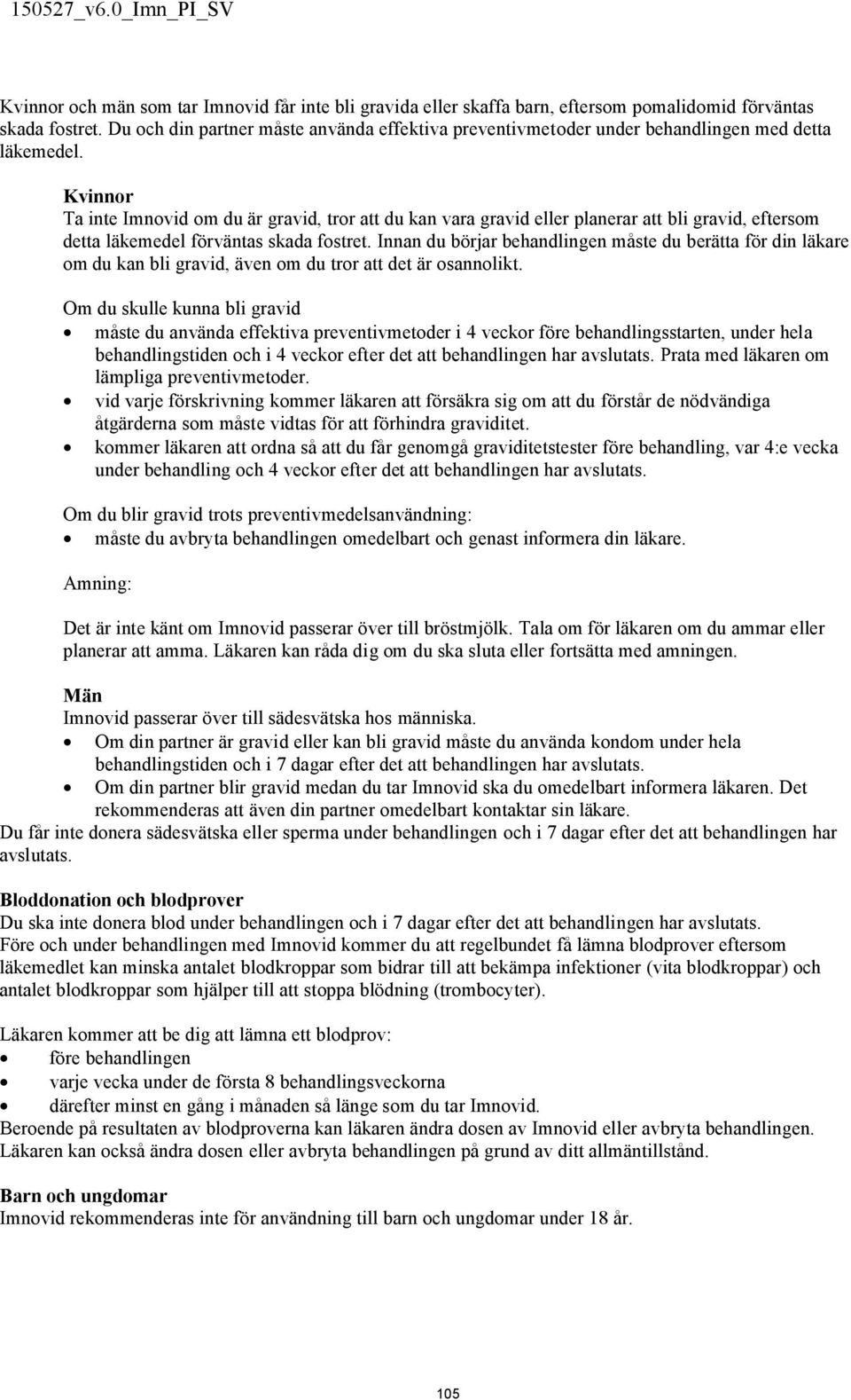 Kvinnor Ta inte Imnovid om du är gravid, tror att du kan vara gravid eller planerar att bli gravid, eftersom detta läkemedel förväntas skada fostret.