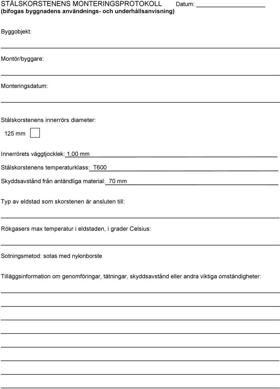 Skyddsavstånd från antändliga material: 70 mm Typ av eldstad som skorstenen är ansluten till: Rökgasers max temperatur i eldstaden, i