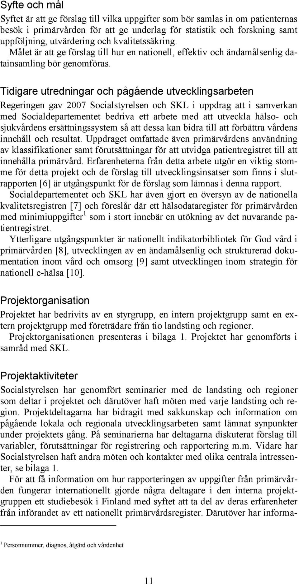 Tidigare utredningar och pågående utvecklingsarbeten Regeringen gav 2007 Socialstyrelsen och SKL i uppdrag att i samverkan med Socialdepartementet bedriva ett arbete med att utveckla hälso- och