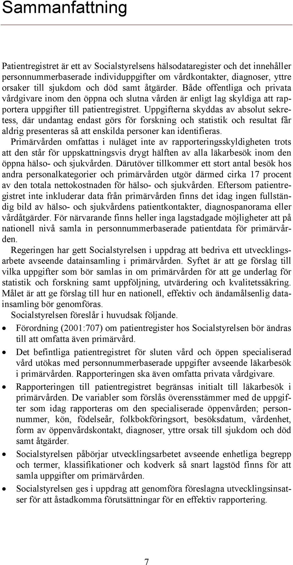 Uppgifterna skyddas av absolut sekretess, där undantag endast görs för forskning och statistik och resultat får aldrig presenteras så att enskilda personer kan identifieras.