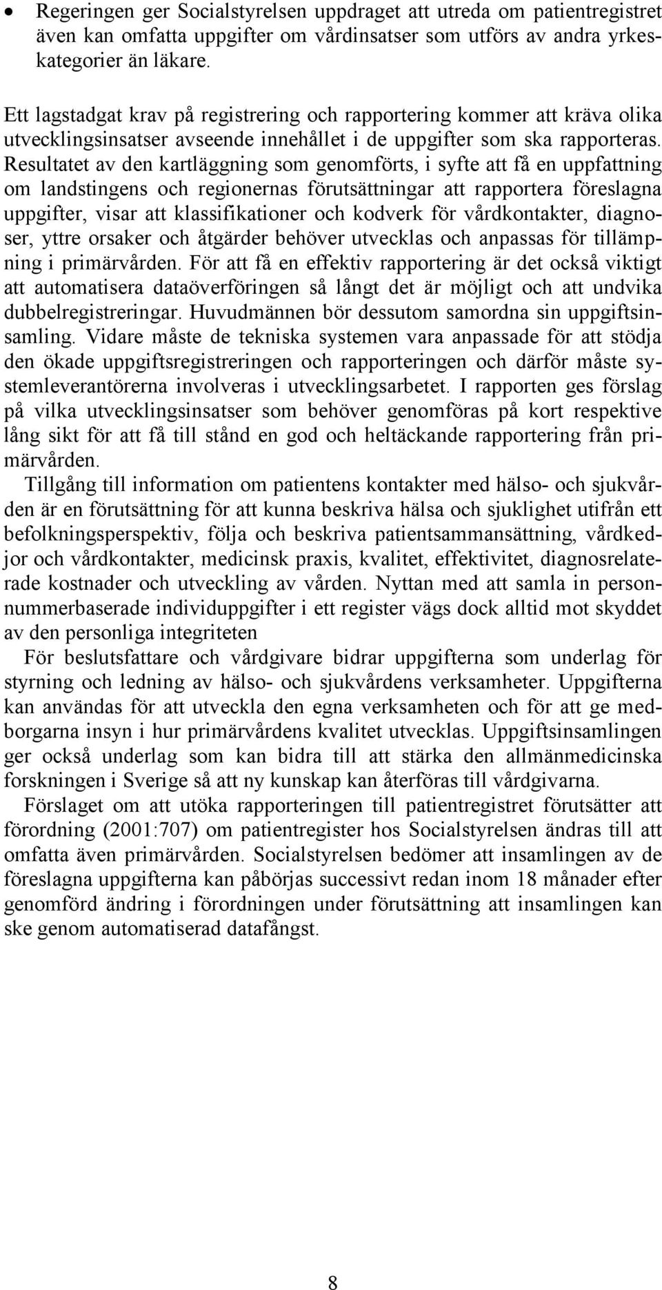 Resultatet av den kartläggning som genomförts, i syfte att få en uppfattning om landstingens och regionernas förutsättningar att rapportera föreslagna uppgifter, visar att klassifikationer och