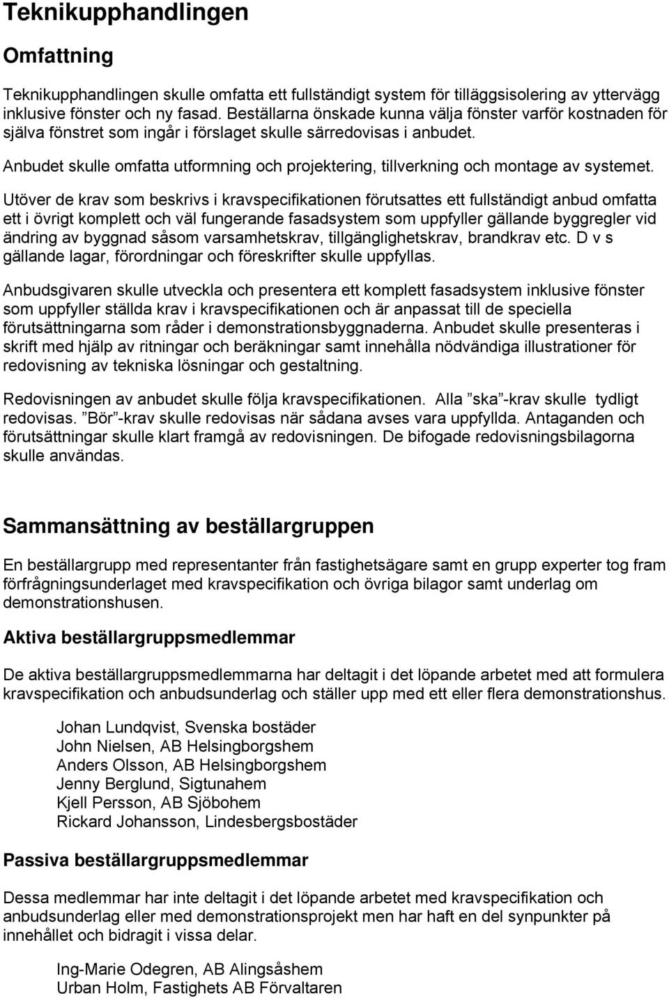 Anbudet skulle omfatta utformning och projektering, tillverkning och montage av systemet.