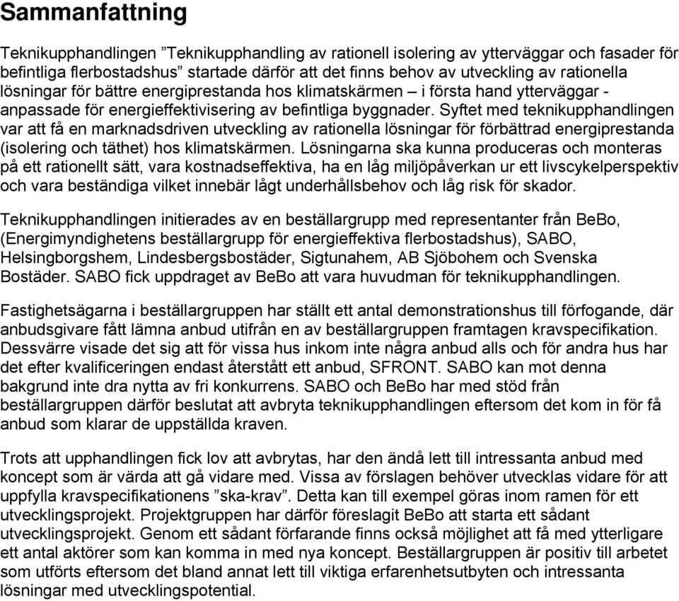 Syftet med teknikupphandlingen var att få en marknadsdriven utveckling av rationella lösningar för förbättrad energiprestanda (isolering och täthet) hos klimatskärmen.