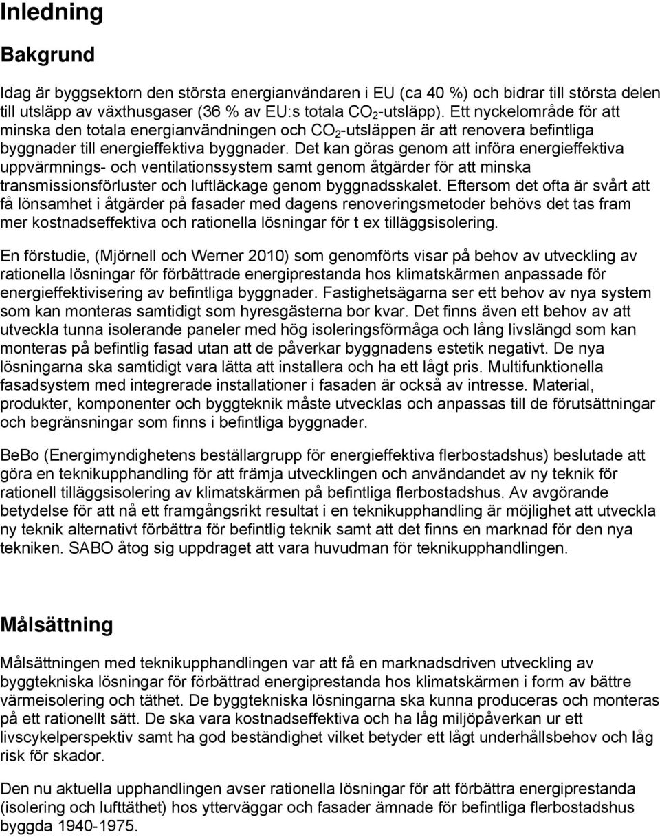 Det kan göras genom att införa energieffektiva uppvärmnings- och ventilationssystem samt genom åtgärder för att minska transmissionsförluster och luftläckage genom byggnadsskalet.