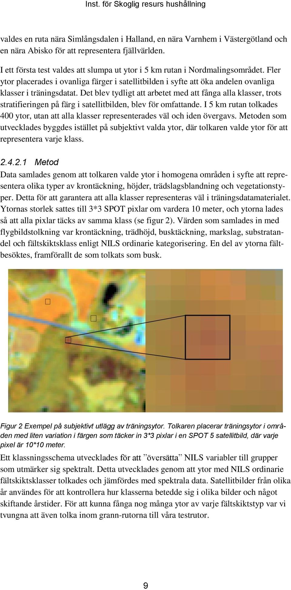 Det blev tydligt att arbetet med att fånga alla klasser, trots stratifieringen på färg i satellitbilden, blev för omfattande.