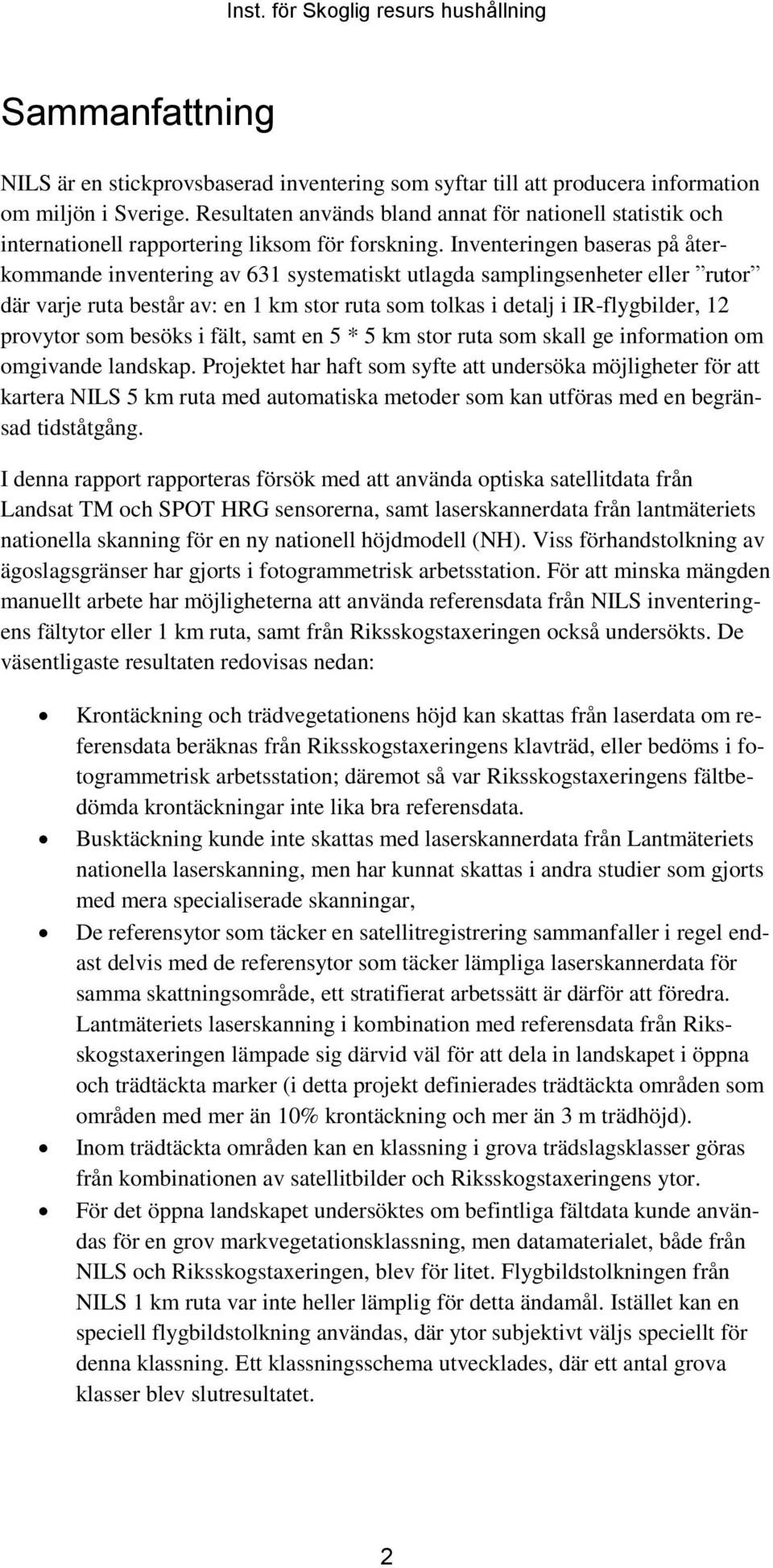 Inventeringen baseras på återkommande inventering av 631 systematiskt utlagda samplingsenheter eller rutor där varje ruta består av: en 1 km stor ruta som tolkas i detalj i IR-flygbilder, 12 provytor