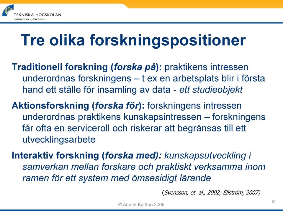 kunskapsintressen forskningens får ofta en serviceroll och riskerar att begränsas till ett utvecklingsarbete Interaktiv forskning (forska med):