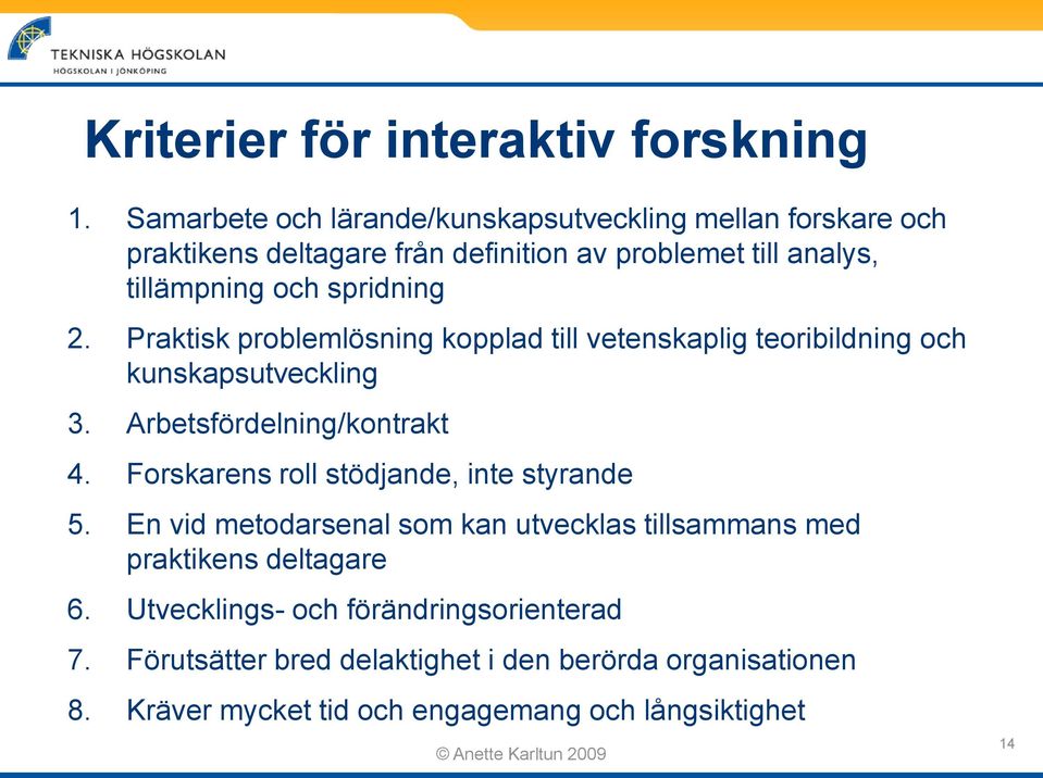 spridning 2. Praktisk problemlösning kopplad till vetenskaplig teoribildning och kunskapsutveckling 3. Arbetsfördelning/kontrakt 4.