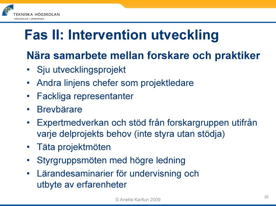 Expertmedverkan och stöd från forskargruppen utifrån varje delprojekts behov (inte styra utan