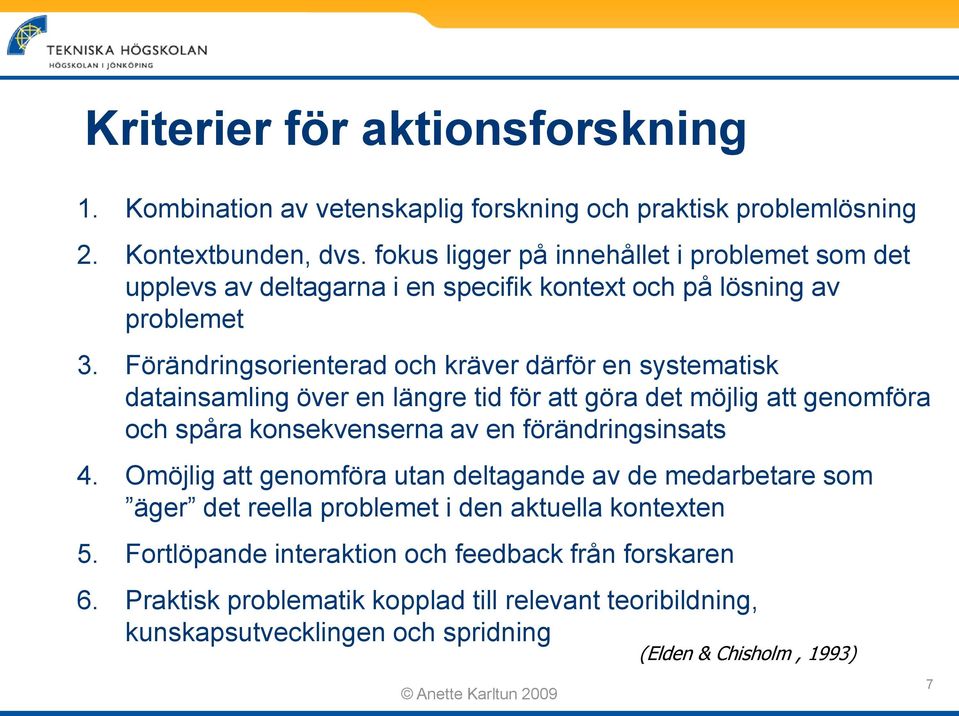 Förändringsorienterad och kräver därför en systematisk datainsamling över en längre tid för att göra det möjlig att genomföra och spåra konsekvenserna av en förändringsinsats 4.