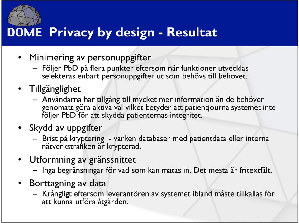 Tillgänglighet Användarna har tillgång till mycket mer information än de behöver genomatt göra aktiva val vilket betyder att patientjournalsystemet inte följer PbD för att skydda