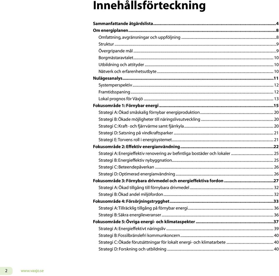 ..15 Strategi A: Ökad småskalig förnybar energiproduktion... 20 Strategi B: Ökade möjligheter till näringslivsutveckling... 20 Strategi C: Kraft- och fjärrvärme samt fjärrkyla.