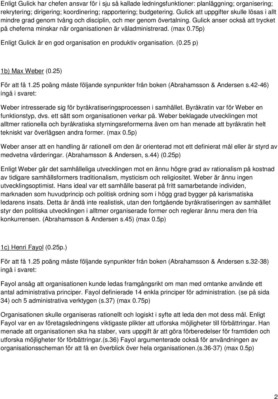 (max 0.75p) Enligt Gulick är en god organisation en produktiv organisation. (0.25 p) 1b) Max Weber (0.25) För att få 1.25 poäng måste följande synpunkter från boken (Abrahamsson & Andersen s.