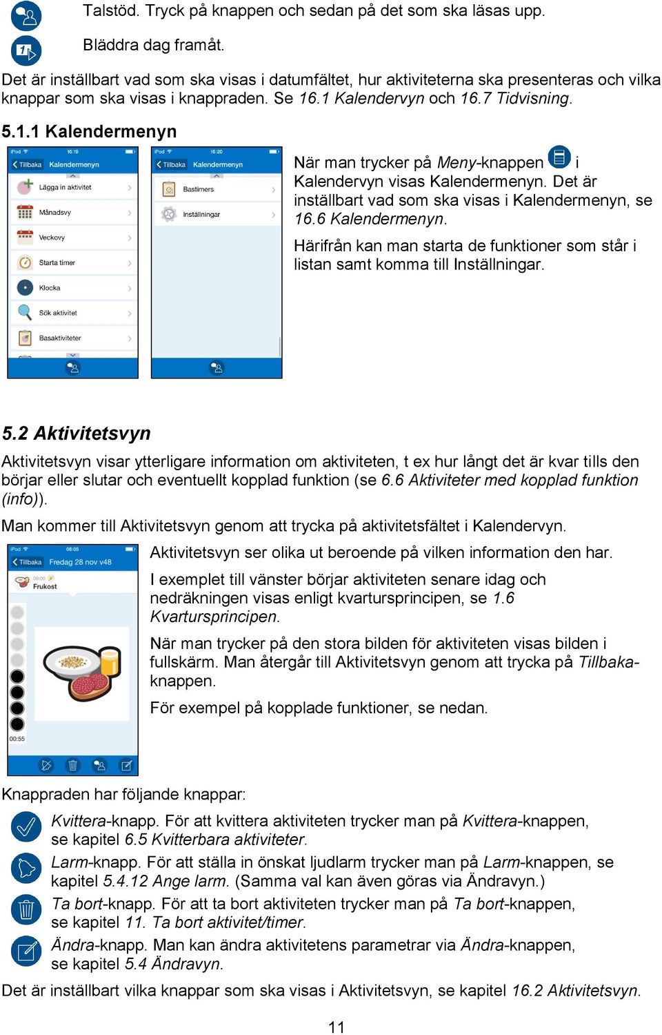 .1 Kalendervyn och 16.7 Tidvisning. 5.1.1 Kalendermenyn När man trycker på Meny-knappen i Kalendervyn visas Kalendermenyn. Det är inställbart vad som ska visas i Kalendermenyn, se 16.6 Kalendermenyn.