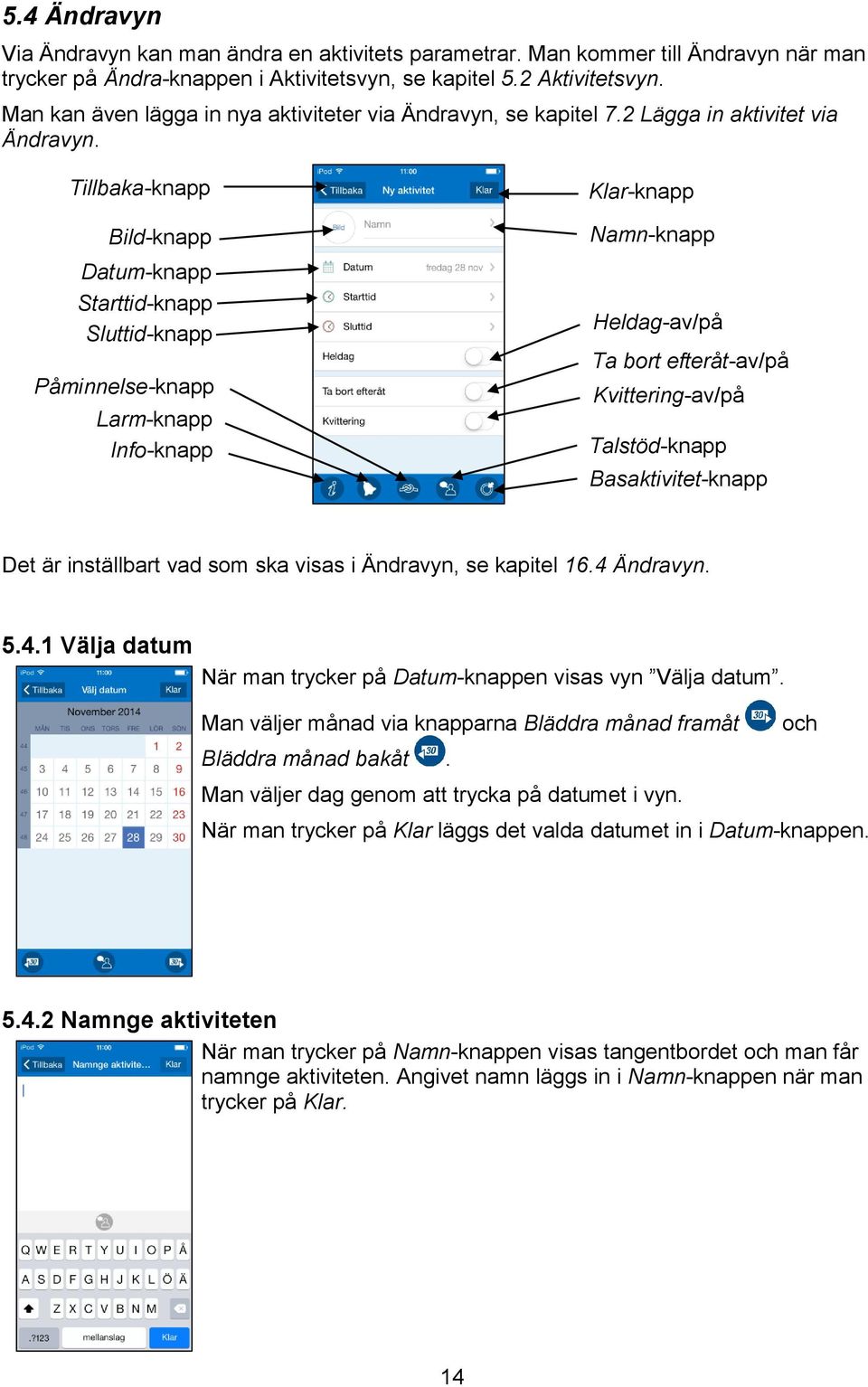 Tillbaka-knapp Bild-knapp Datum-knapp Starttid-knapp Sluttid-knapp Påminnelse-knapp Larm-knapp Info-knapp Klar-knapp Namn-knapp Heldag-av/på Ta bort efteråt-av/på Kvittering-av/på Talstöd-knapp