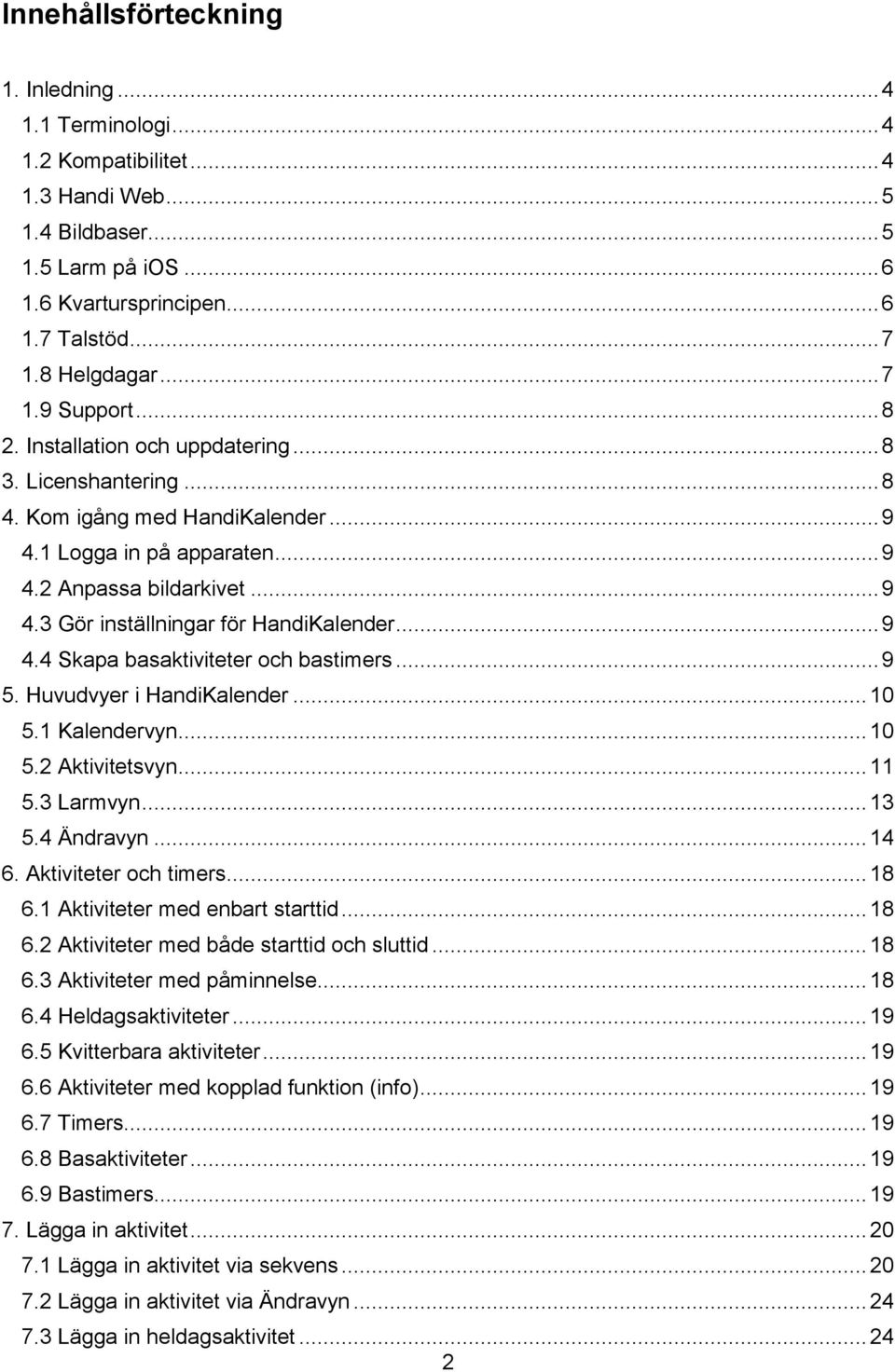 .. 9 4.4 Skapa basaktiviteter och bastimers... 9 5. Huvudvyer i HandiKalender... 10 5.1 Kalendervyn... 10 5.2 Aktivitetsvyn... 11 5.3 Larmvyn... 13 5.4 Ändravyn... 14 6. Aktiviteter och timers... 18 6.