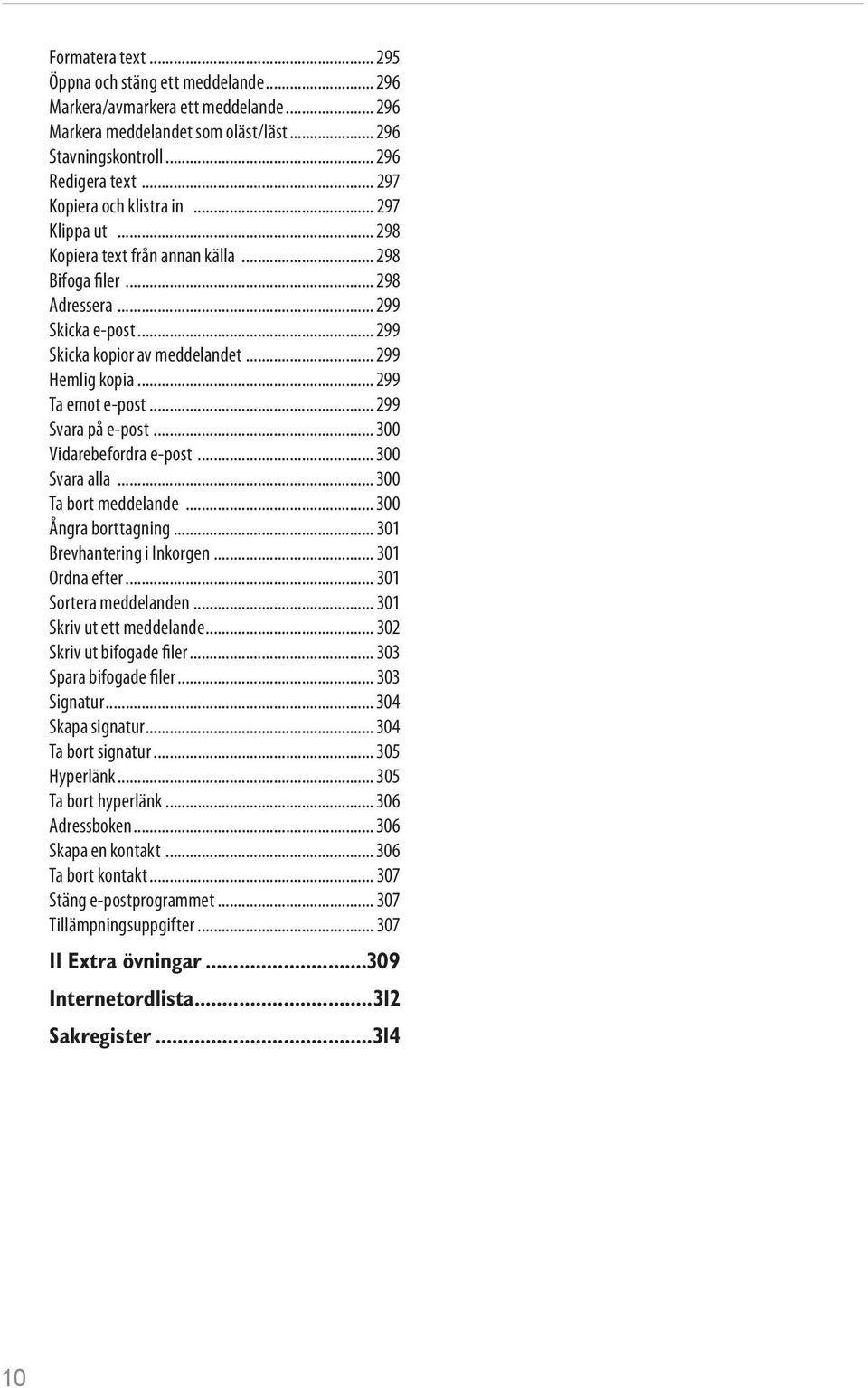 .. 299 Ta emot e-post... 299 Svara på e-post... 300 Vidarebefordra e-post... 300 Svara alla... 300 Ta bort meddelande... 300 Ångra borttagning... 301 Brevhantering i Inkorgen... 301 Ordna efter.