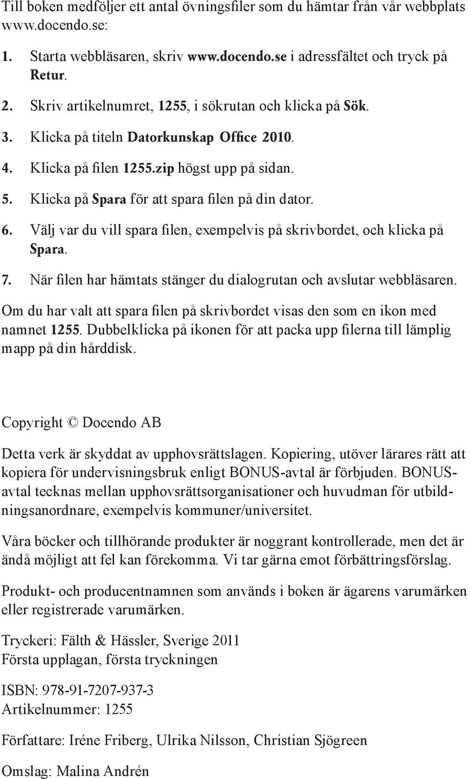 Klicka på Spara för att spara filen på din dator. 6. Välj var du vill spara filen, exempelvis på skrivbordet, och klicka på Spara. 7.