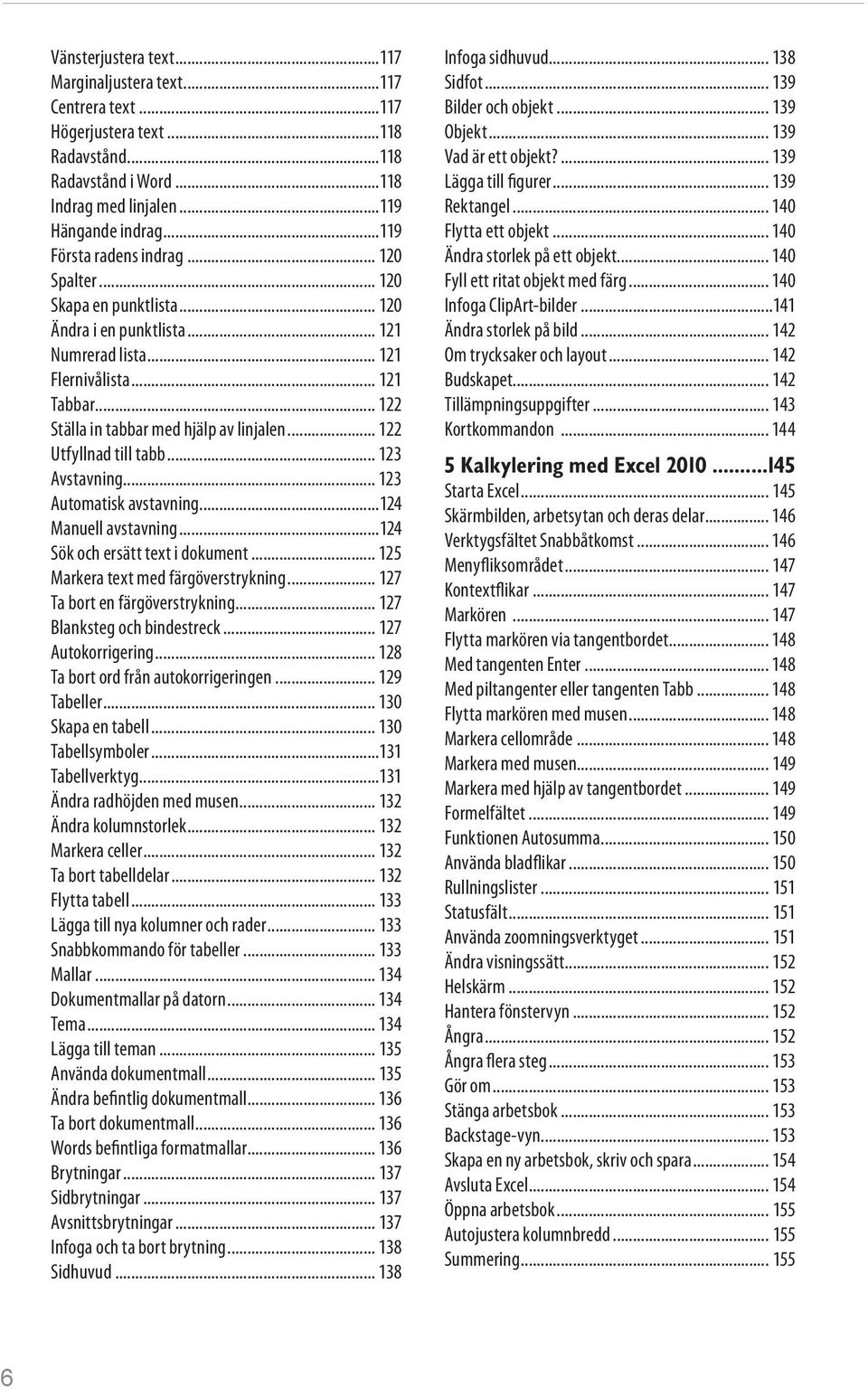 .. 122 Utfyllnad till tabb... 123 Avstavning... 123 Automatisk avstavning...124 Manuell avstavning...124 Sök och ersätt text i dokument... 125 Markera text med färgöverstrykning.