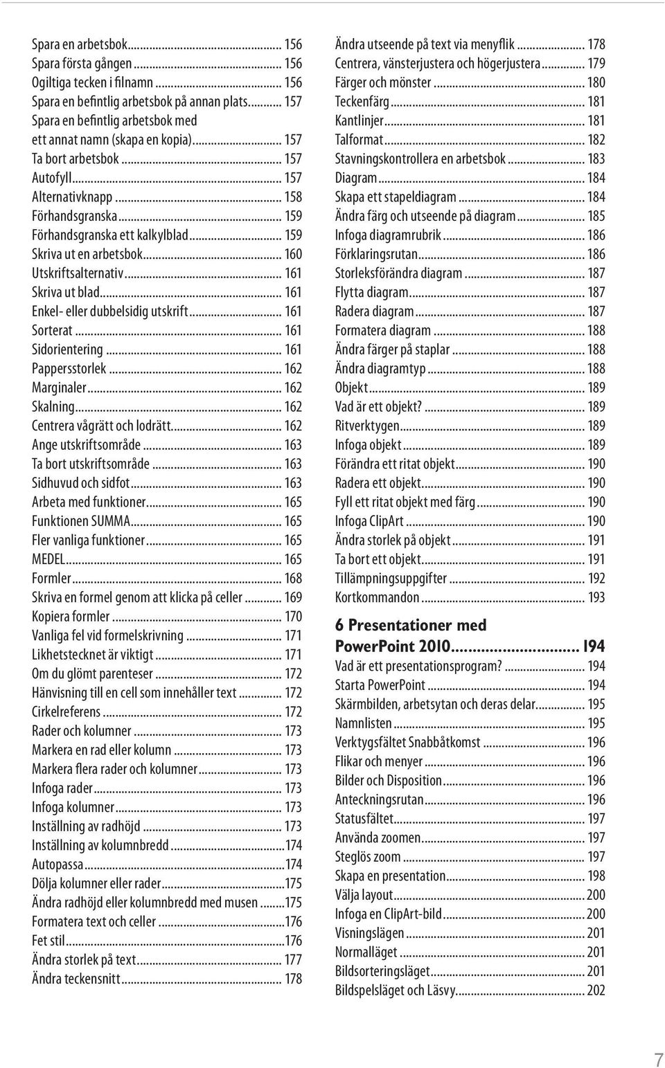 .. 161 Skriva ut blad... 161 Enkel- eller dubbelsidig utskrift... 161 Sorterat... 161 Sidorientering... 161 Pappersstorlek... 162 Marginaler... 162 Skalning... 162 Centrera vågrätt och lodrätt.