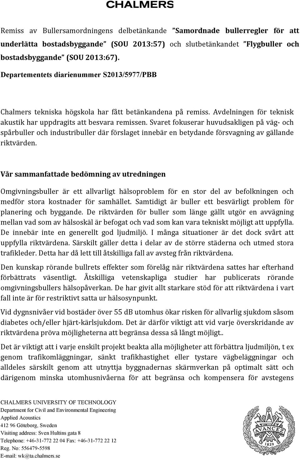 Svaret fokuserar huvudsakligen på väg- och spårbuller och industribuller där förslaget innebär en betydande försvagning av gällande riktvärden.