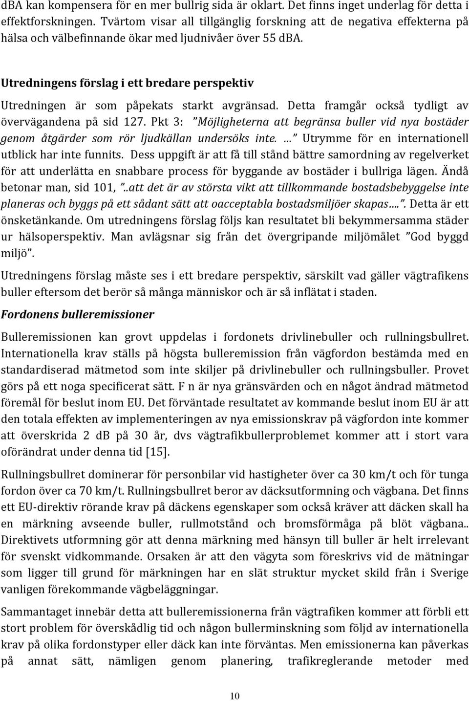 Utredningens förslag i ett bredare perspektiv Utredningen är som påpekats starkt avgränsad. Detta framgår också tydligt av övervägandena på sid 127.