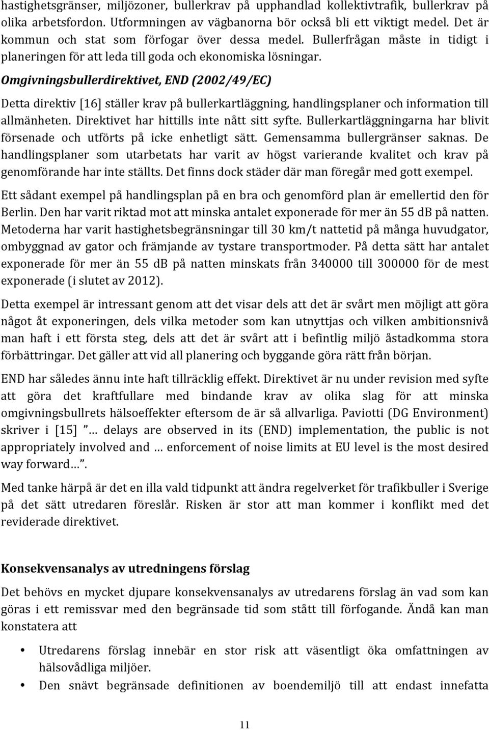 Omgivningsbullerdirektivet, END (2002/49/EC) Detta direktiv [16] ställer krav på bullerkartläggning, handlingsplaner och information till allmänheten. Direktivet har hittills inte nått sitt syfte.