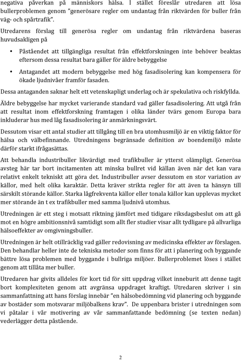 bara gäller för äldre bebyggelse Antagandet att modern bebyggelse med hög fasadisolering kan kompensera för ökade ljudnivåer framför fasaden.