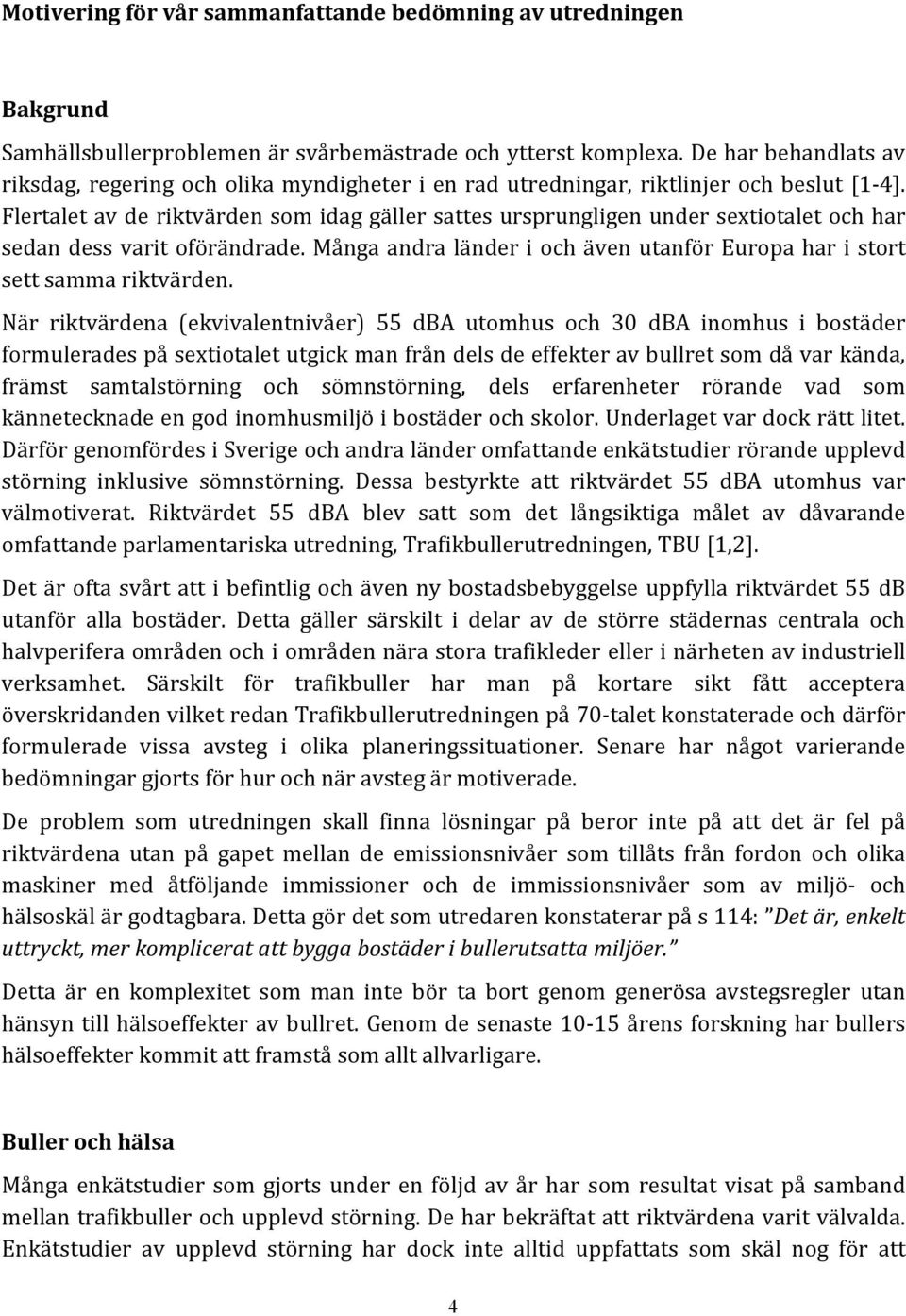 Flertalet av de riktvärden som idag gäller sattes ursprungligen under sextiotalet och har sedan dess varit oförändrade. Många andra länder i och även utanför Europa har i stort sett samma riktvärden.