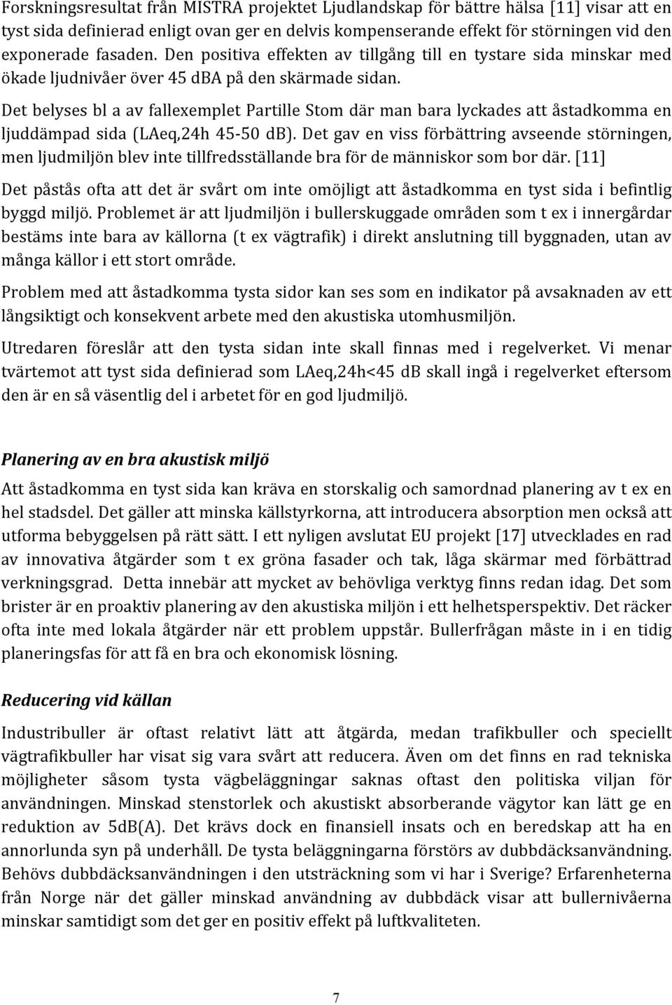 Det belyses bl a av fallexemplet Partille Stom där man bara lyckades att åstadkomma en ljuddämpad sida (LAeq,24h 45-50 db).