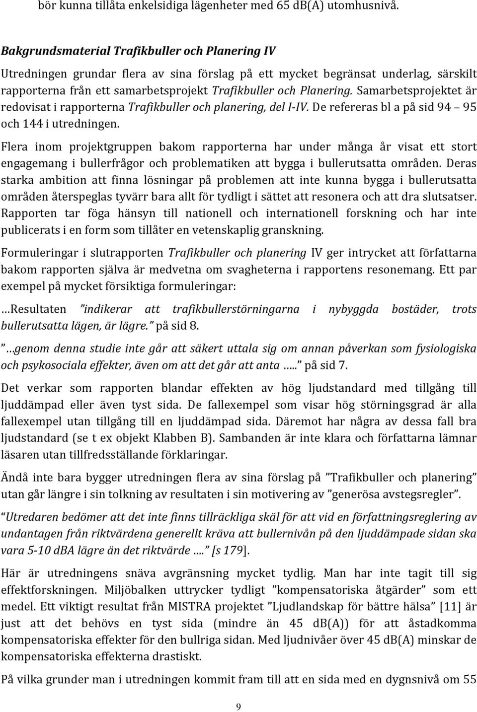 Samarbetsprojektet är redovisat i rapporterna Trafikbuller och planering, del I- IV. De refereras bl a på sid 94 95 och 144 i utredningen.