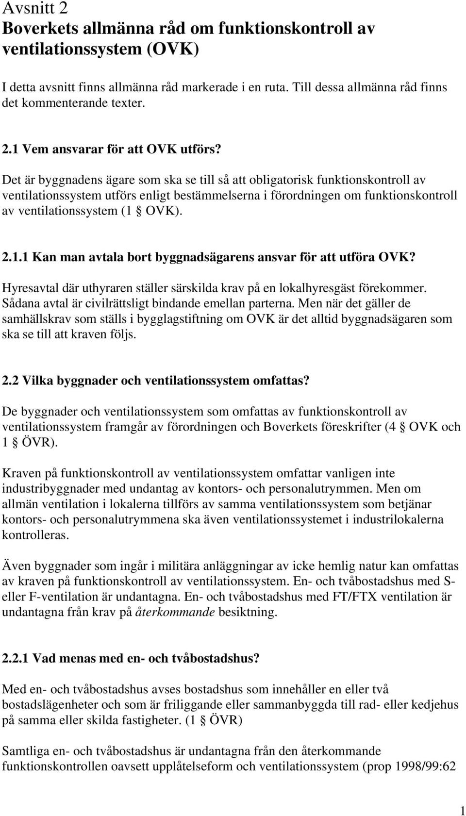 OVK). 2.1.1 Kan man avtala bort byggnadsägarens ansvar för att utföra OVK? Hyresavtal där uthyraren ställer särskilda krav på en lokalhyresgäst förekommer.