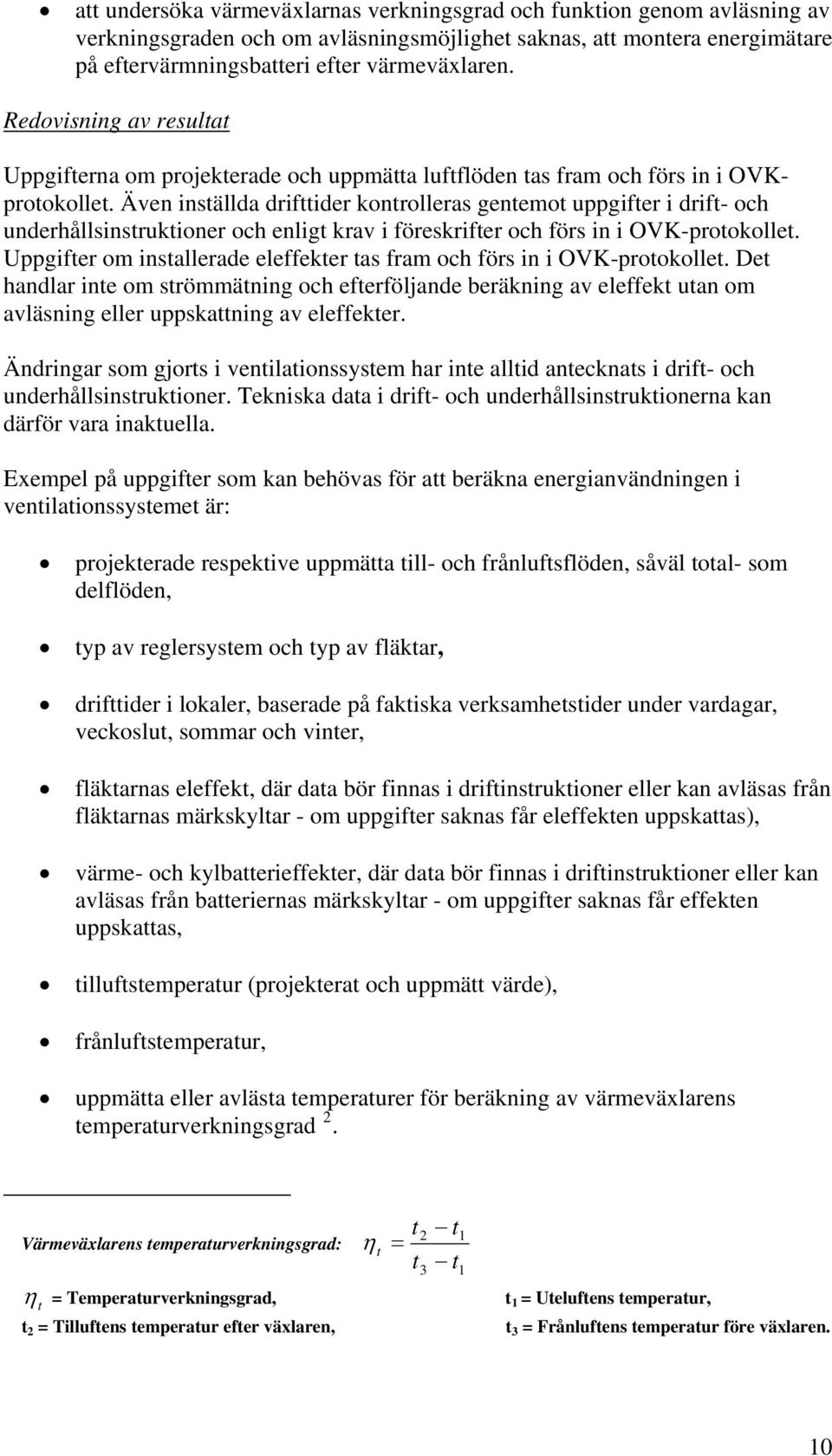 Även inställda drifttider kontrolleras gentemot uppgifter i drift- och underhållsinstruktioner och enligt krav i föreskrifter och förs in i OVK-protokollet.