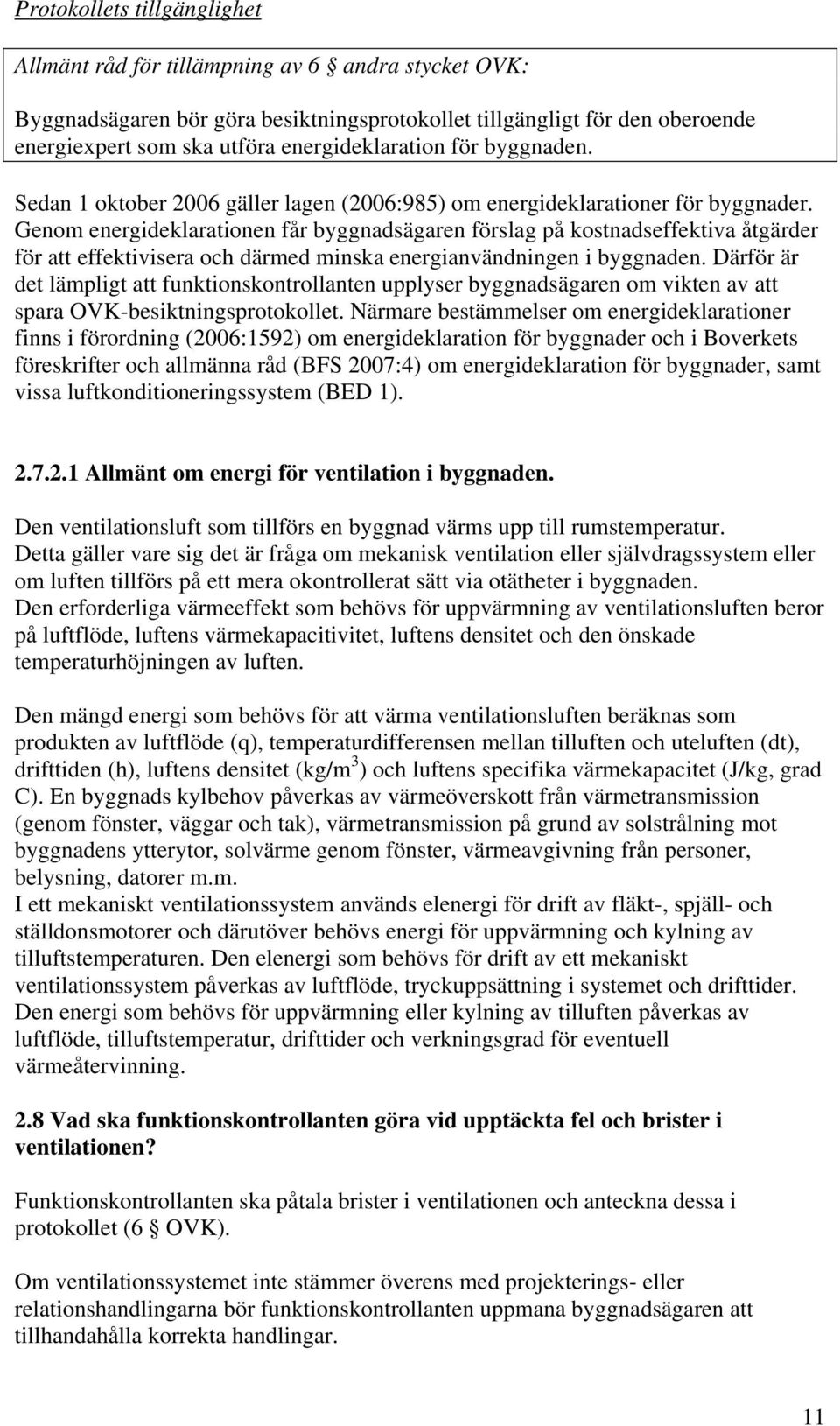 Genom energideklarationen får byggnadsägaren förslag på kostnadseffektiva åtgärder för att effektivisera och därmed minska energianvändningen i byggnaden.