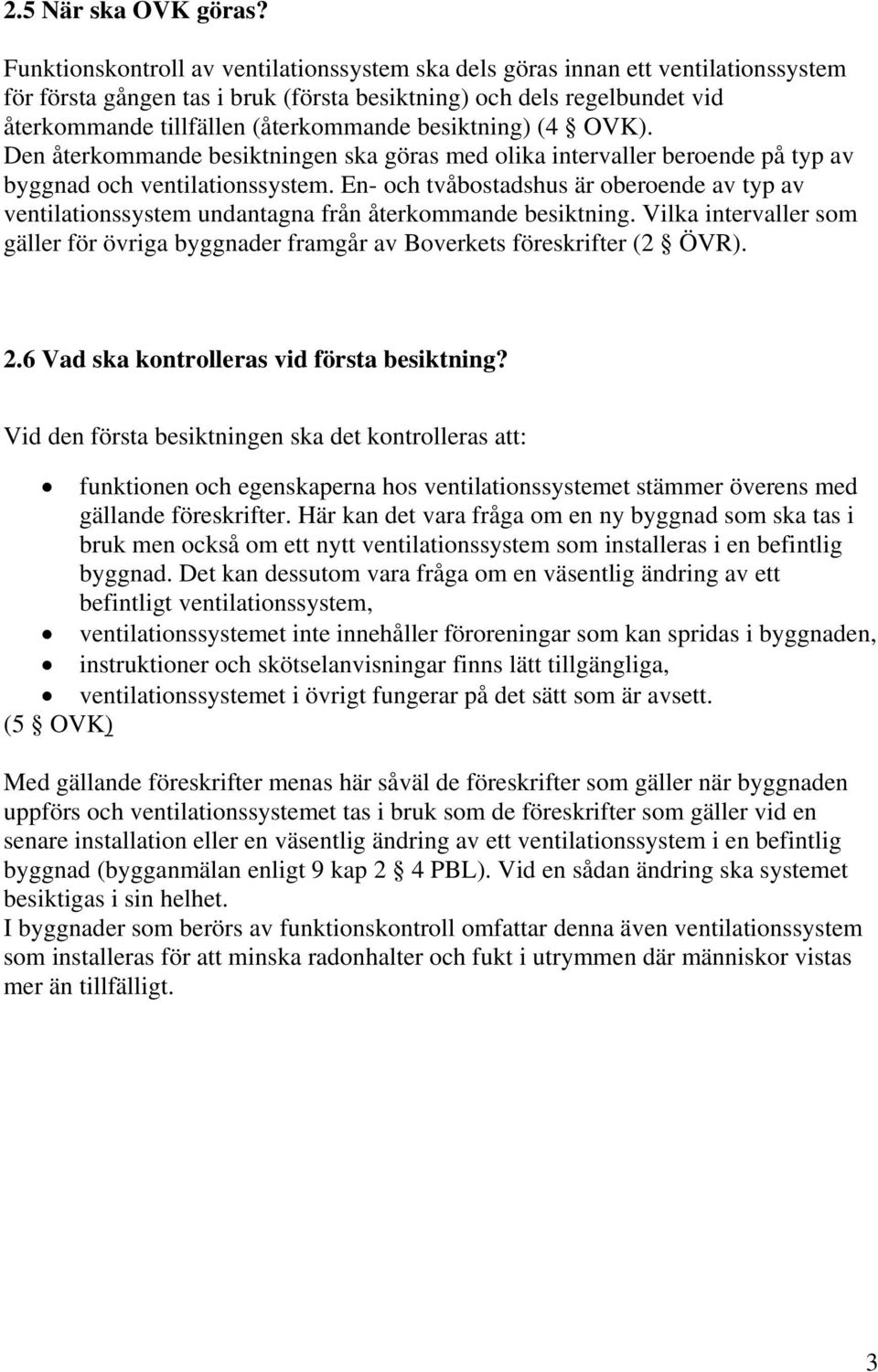 besiktning) (4 OVK). Den återkommande besiktningen ska göras med olika intervaller beroende på typ av byggnad och ventilationssystem.