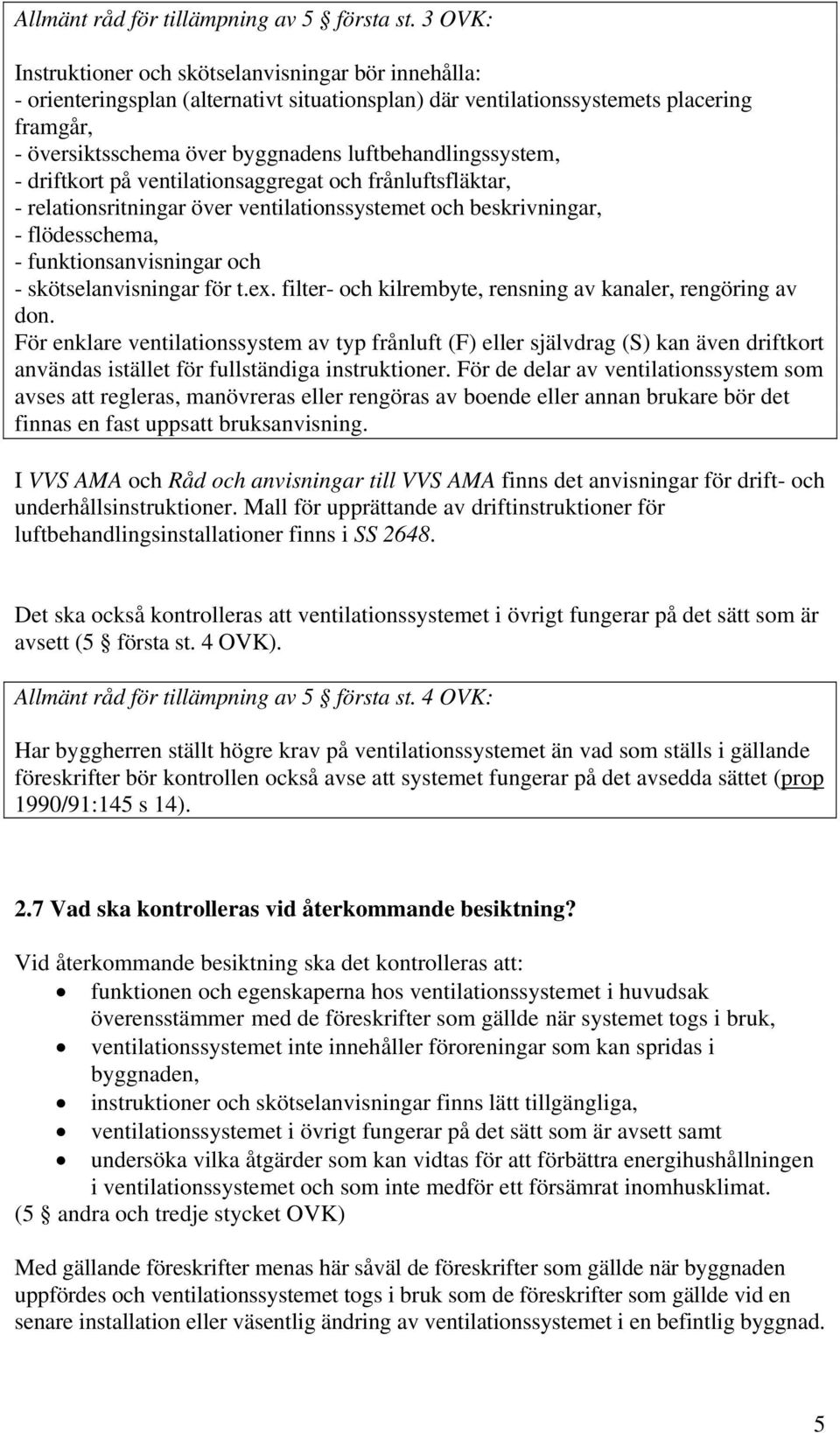 luftbehandlingssystem, - driftkort på ventilationsaggregat och frånluftsfläktar, - relationsritningar över ventilationssystemet och beskrivningar, - flödesschema, - funktionsanvisningar och -