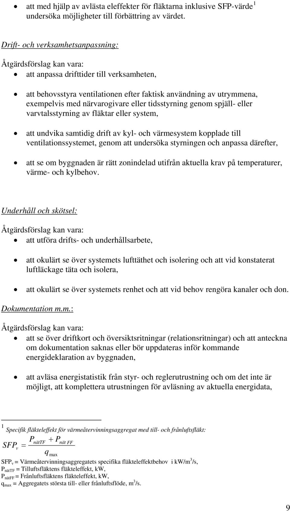 eller tidsstyrning genom spjäll- eller varvtalsstyrning av fläktar eller system, att undvika samtidig drift av kyl- och värmesystem kopplade till ventilationssystemet, genom att undersöka styrningen