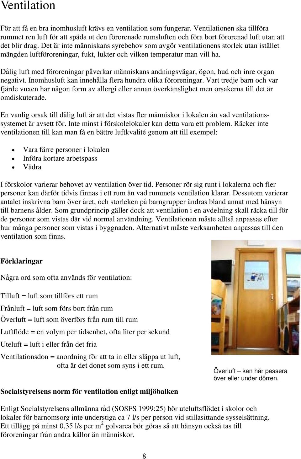 Det är inte människans syrebehov som avgör ventilationens storlek utan istället mängden luftföroreningar, fukt, lukter och vilken temperatur man vill ha.