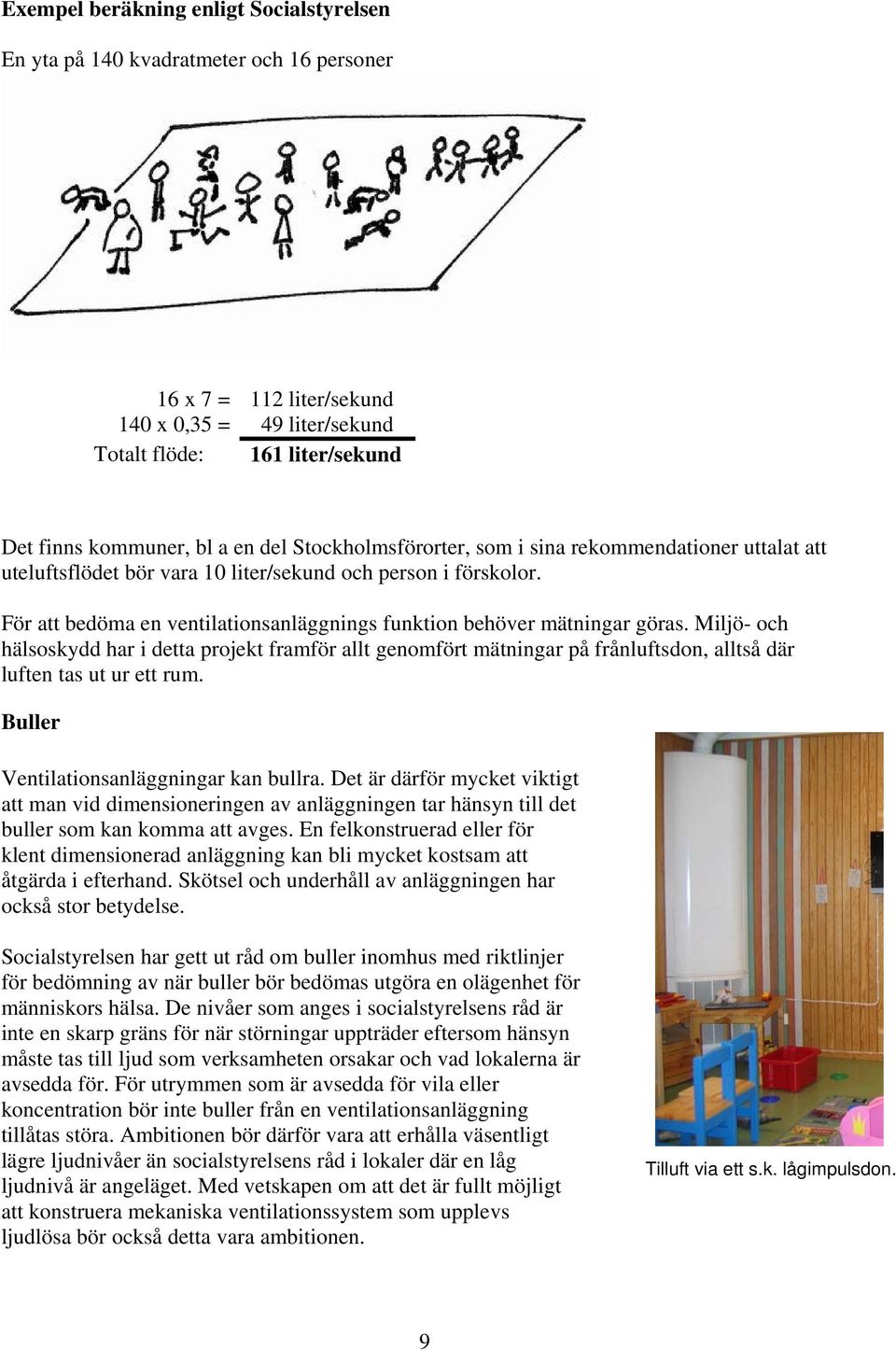 För att bedöma en ventilationsanläggnings funktion behöver mätningar göras.