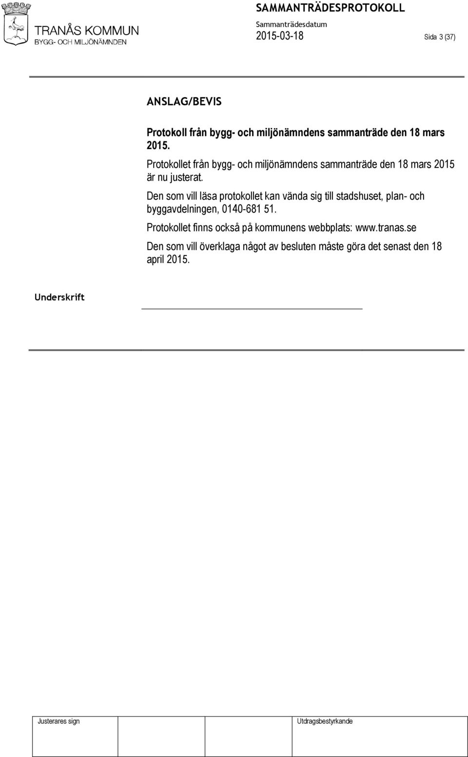 Den som vill läsa protokollet kan vända sig till stadshuset, plan- och byggavdelningen, 0140-681 51.