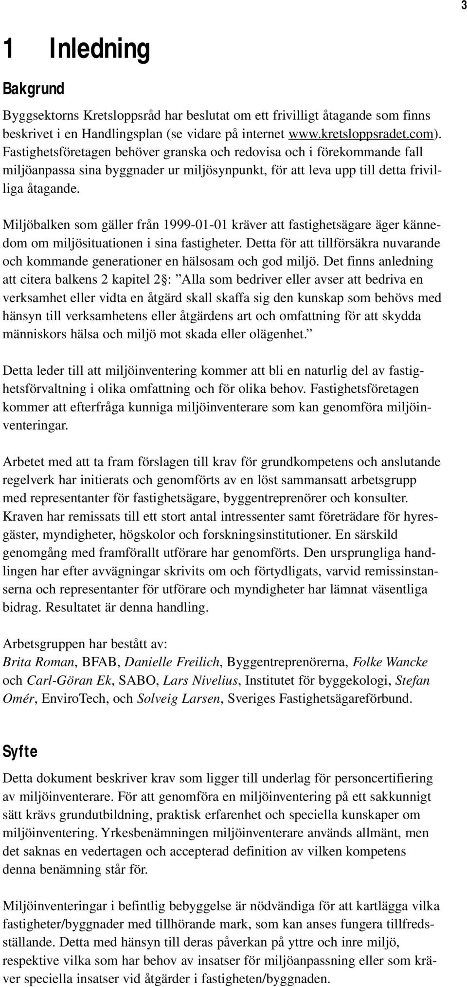 3 Miljöbalken som gäller från 1999-01-01 kräver att fastighetsägare äger kännedom om miljösituationen i sina fastigheter.