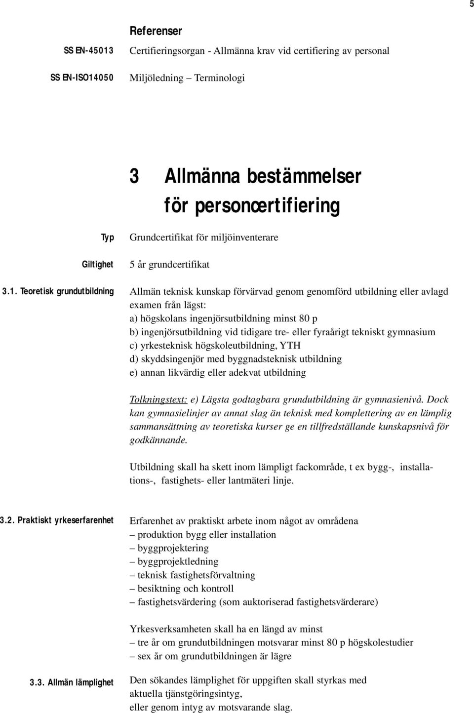 050 Referenser Certifieringsorgan - Allmänna krav vid certifiering av personal Miljöledning Terminologi 3 Allmänna bestämmelser för personcertifiering Typ Giltighet 3.1.